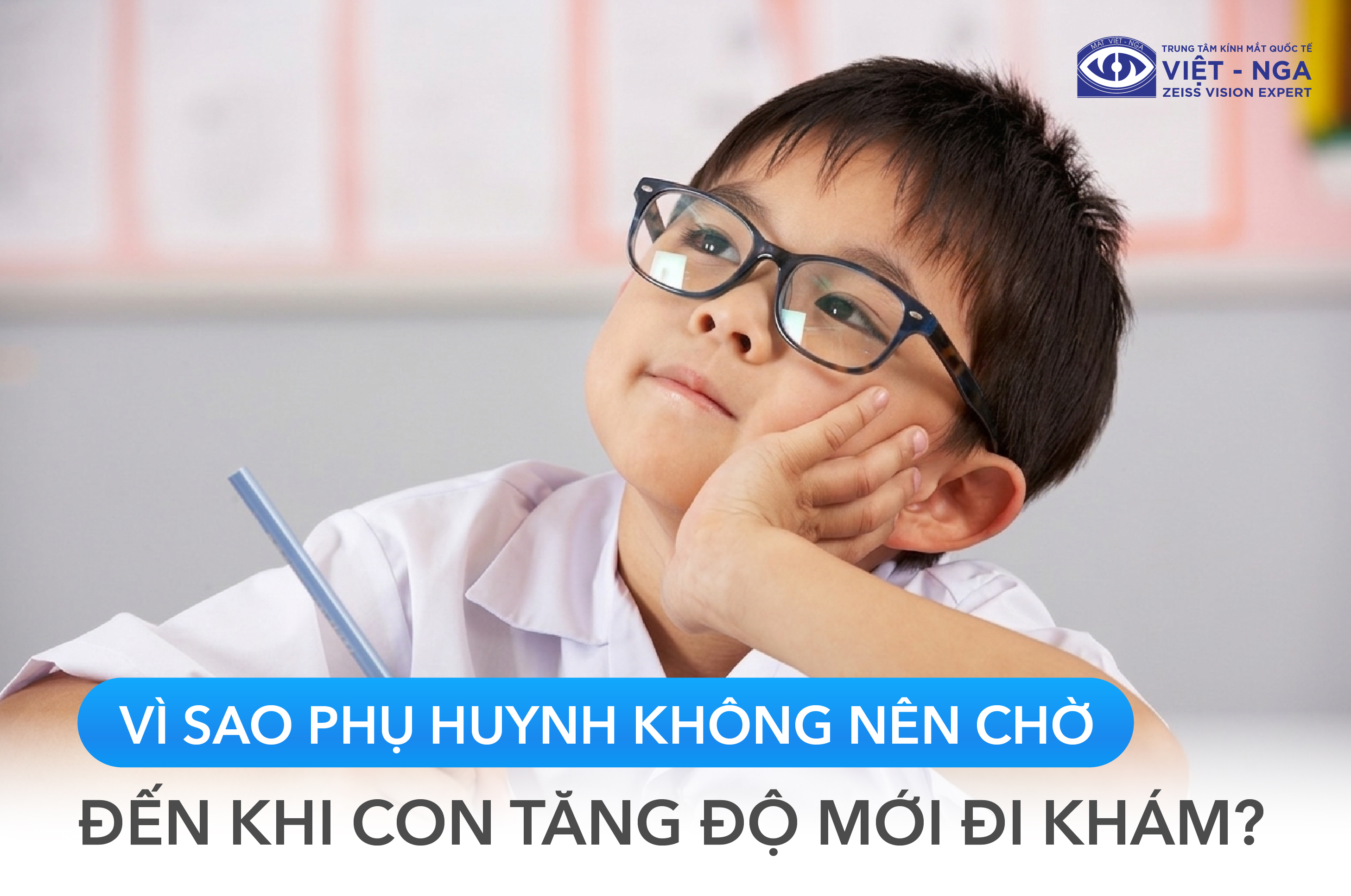 Kiểm soát cận thị ở trẻ: Vì sao phụ huynh không nên chờ đến khi con tăng độ mới đi khám?
