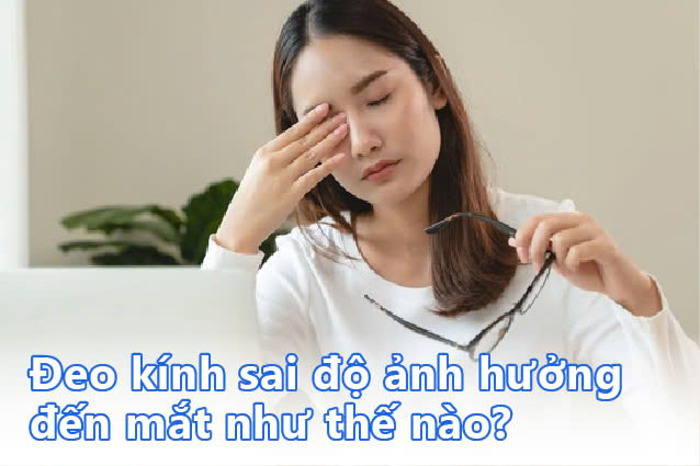 Đeo kính sai độ ảnh hưởng đến mắt như thế nào? 