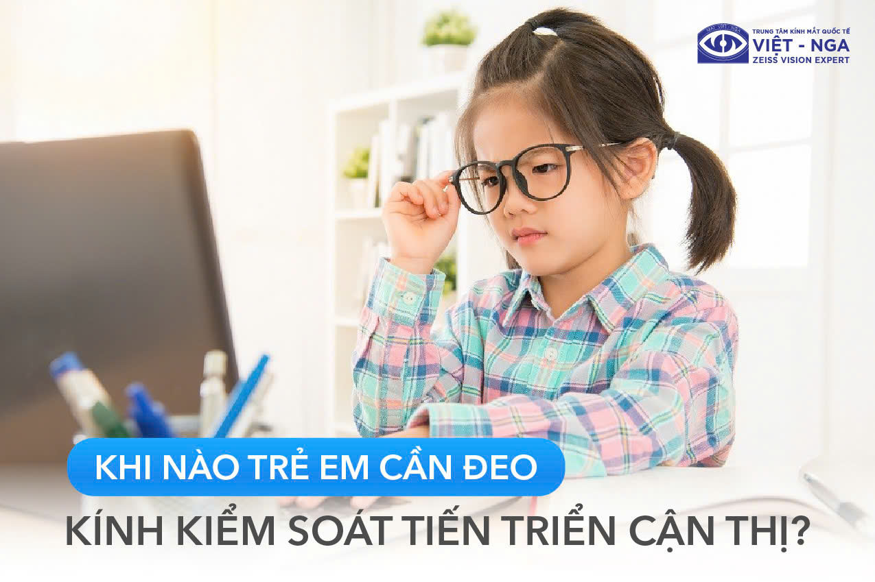 KHI NÀO TRẺ EM CẦN ĐEO KÍNH KIỂM SOÁT TIẾN TRIỂN CẬN THỊ?