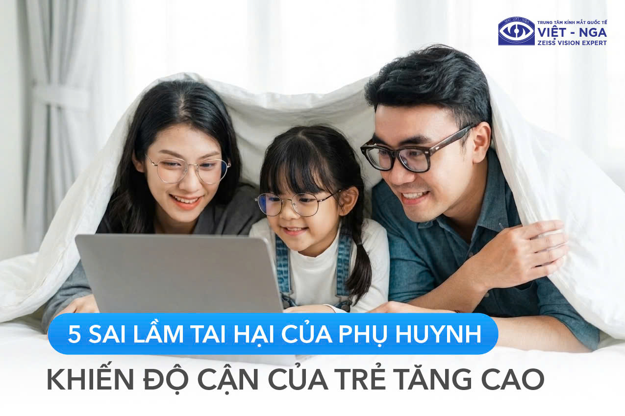 5 SAI LẦM TAI HẠI CỦA PHỤ HUYNH KHIẾN ĐỘ CẬN CỦA TRẺ TĂNG CAO 